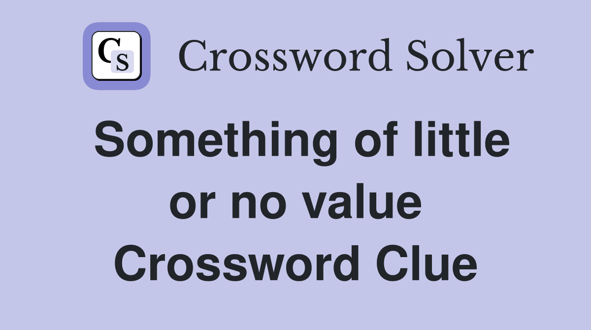 Something of little or no value - Crossword Clue Answers - Crossword Solver